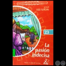 LA PASIN INDECISA - Coleccin: BIBLIOTECA POPULAR DE AUTORES PARAGUAYOS - Nmero 23 - Novela de JESS RUIZ NESTOSA - Ao 2006